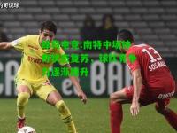 蜂鸟电竞:南特中场神奇状态复苏，球队竞争力逐渐提升