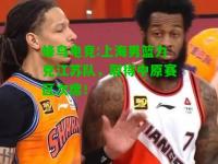 蜂鸟电竞:上海男篮力克江苏队，取得中原赛区次席！