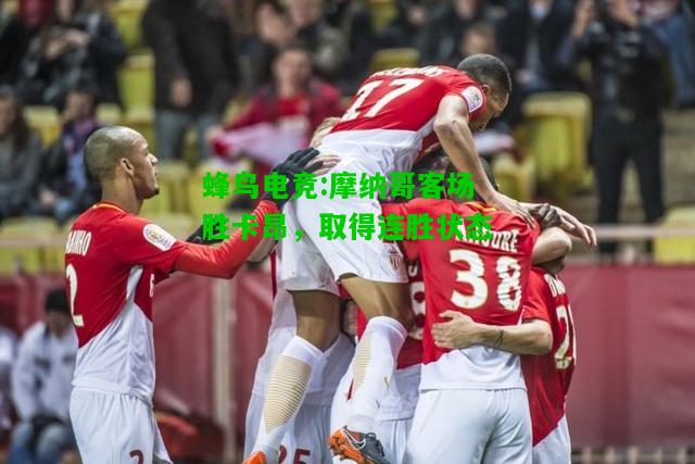 蜂鸟电竞:摩纳哥客场胜卡昂，取得连胜状态