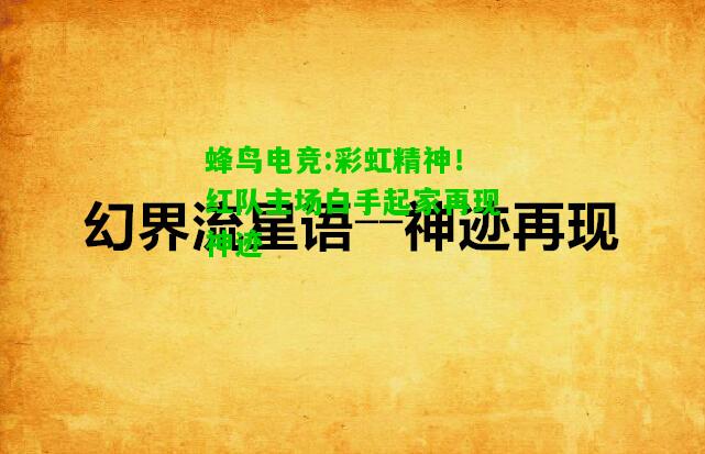 蜂鸟电竞:彩虹精神！红队主场白手起家再现神迹